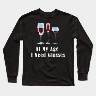 At my age i need glasses Long Sleeve T-Shirt